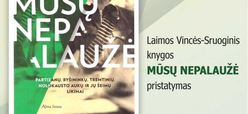 Birželio 14 d. - Laimos Vincės – Sruoginis knygos „Mūsų nepalaužė‘ pristatymas