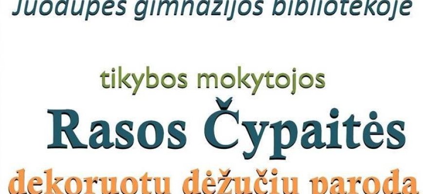 Balandžio 16-30 d. Juodupės gimnazijos bibliotekoje tikybos mokytojos Rasos Čypaitės dekoruotų dėžučių paroda