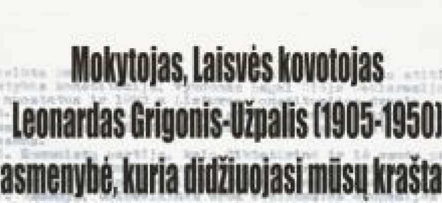 Vasario 16-ąją – paminklas mokytojui, Laisvės kovotojui Leonardui Grigoniui - Užpaliui atminti