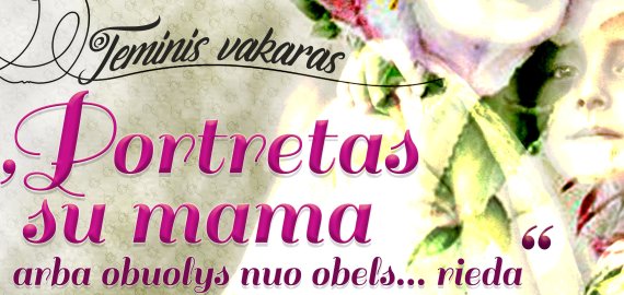 Kupiškyje teminis vakaras „Portretas su mama arba obuolys nuo obels...rieda“, skirtas Motinos dienai