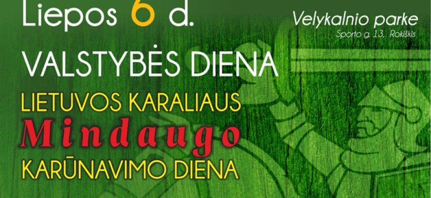 Liepos 6-oji – Lietuvos KARALIAUS MINDAUGO karūnavimo diena Rokiškyje