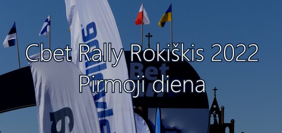Cbet Rally Rokiškis 2022 Pirmoji diena (video)