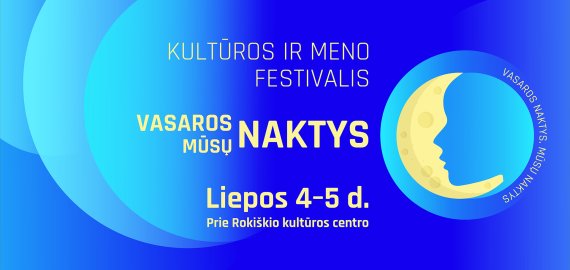 Liepos 4-5 dienomis - kultūros ir meno festivalis ,,Vasaros naktys. Mūsų naktys” Rokiškyje