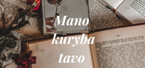 MANO KŪRYBA TAVO. Rokiškio literatų kūriniai, skirti Rokiškiui