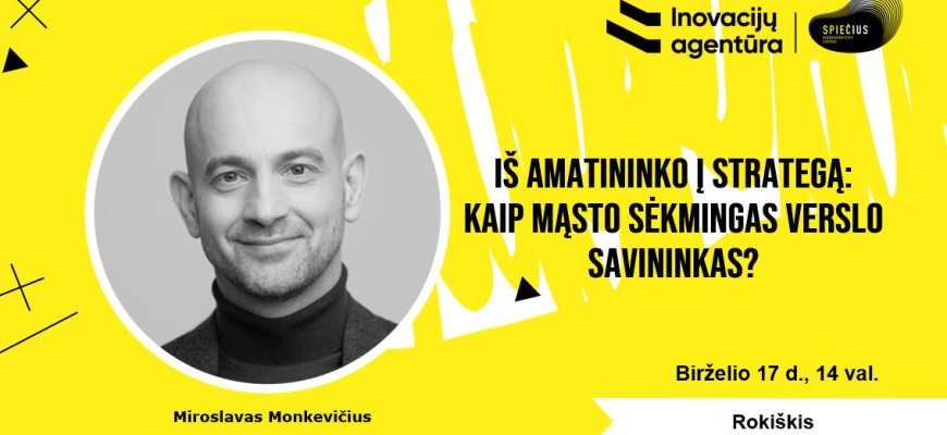 Renginys „Spiečiuje”: „Iš amatininko į strategą: kaip mąsto sėkmingas verslo savininkas?“