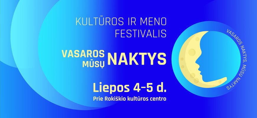 Liepos 4-5 dienomis - kultūros ir meno festivalis ,,Vasaros naktys. Mūsų naktys” Rokiškyje